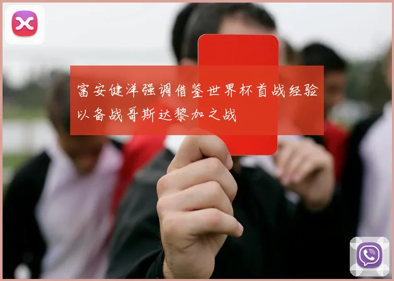 富安健洋强调借鉴世界杯首战经验以备战哥斯达黎加之战