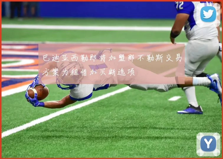 巴迪亚西勒即将加盟那不勒斯交易方案为租借加买断选项